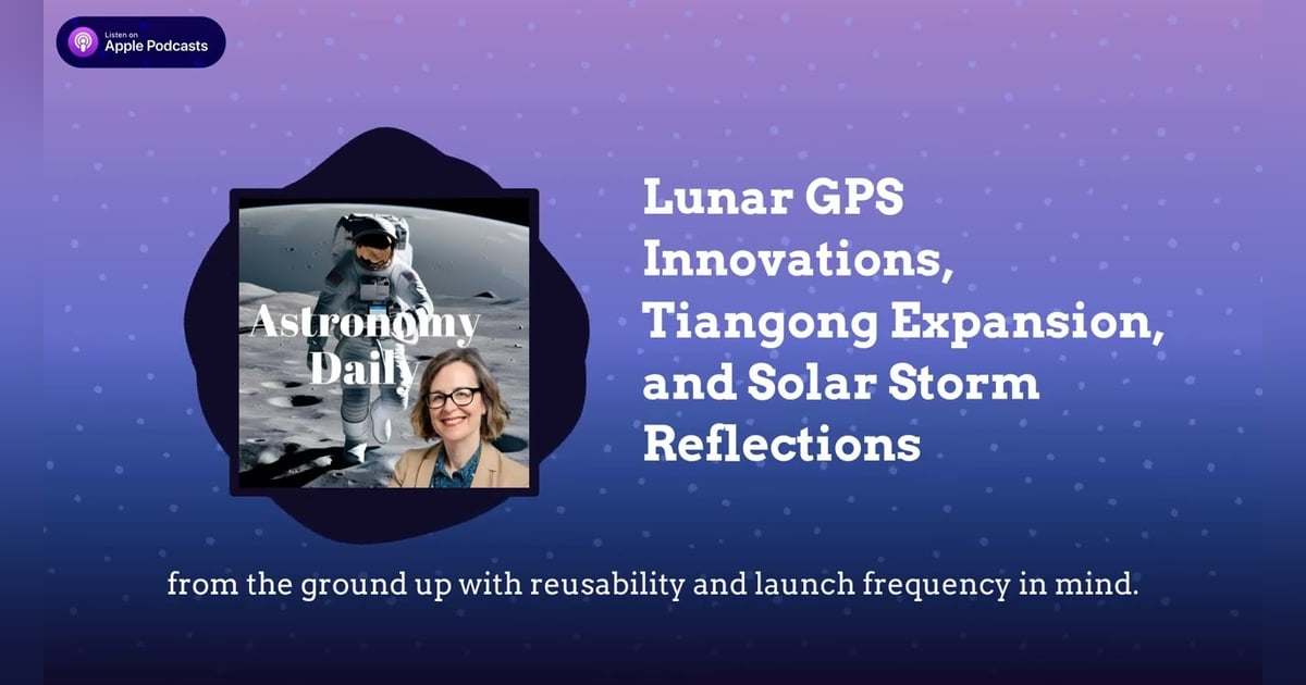 Lunar GPS Innovations, Tiangong Expansion, and Solar Storm Reflections Lunar GPS Innovations, Tiangong Expansion, and Solar Storm Reflections