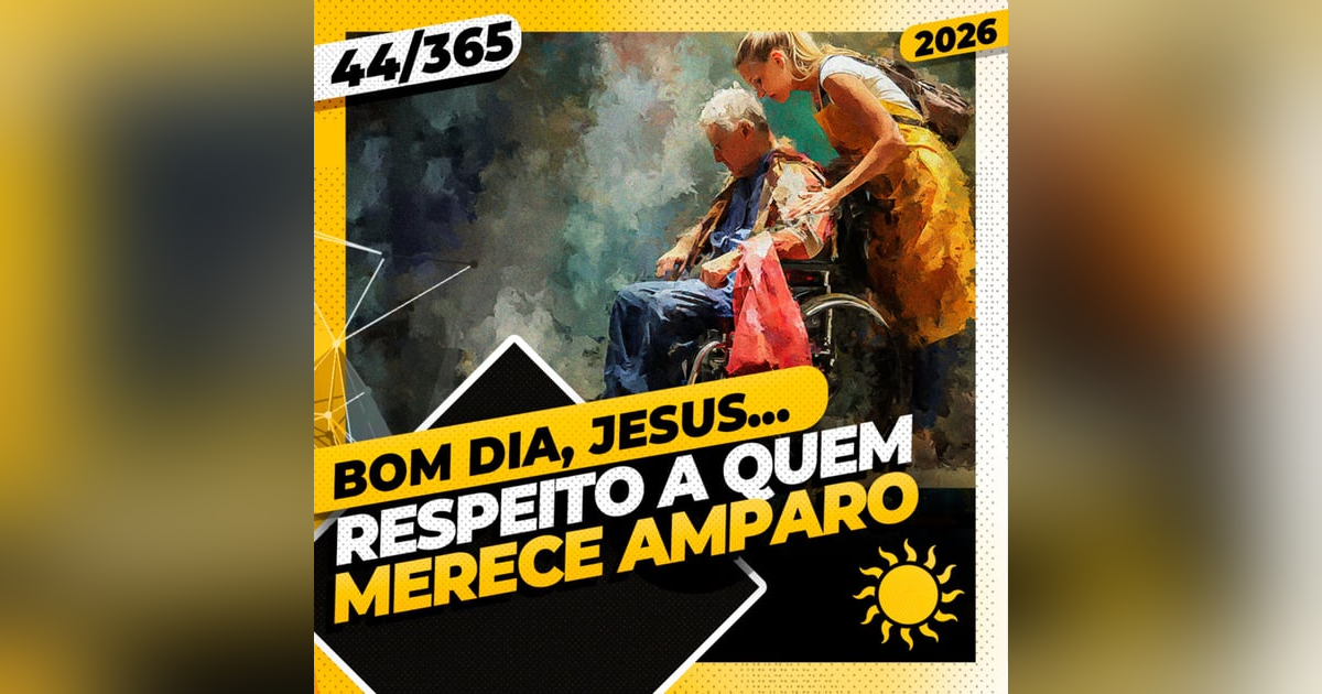 RESPEITO A QUEM MERECE AMPARO - Bom dia, Jesus! 44/365 (2026) RESPEITO A QUEM MERECE AMPARO - Bom dia, Jesus! 44/365 (2026)