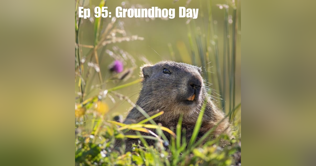 Ep 95: Groundhog Day Ep 95: Groundhog Day