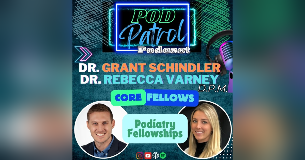 Pod Patrol Podcast S1.E35 - Podiatry Fellowship: Dr. Grant Schindler DPM and Dr. Rebecca Varney DPM Pod Patrol Podcast S1.E35 - Podiatry Fellowship: Dr. Grant Schindler DPM and Dr. Rebecca Varney DPM