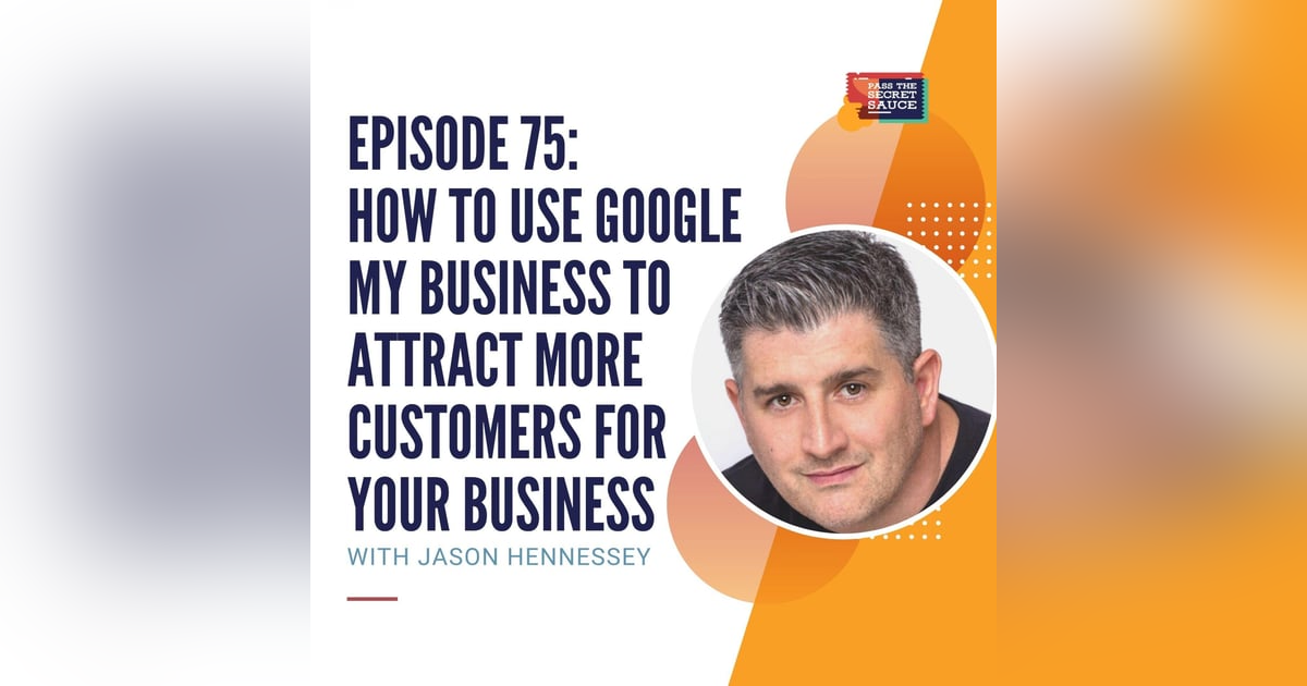 Episode 75: How to Use Google My Business to Attract More Customers for Your Business with Jason Hennessey Episode 75: How to Use Google My Business to Attract More Customers for Your Business with Jason Hennessey