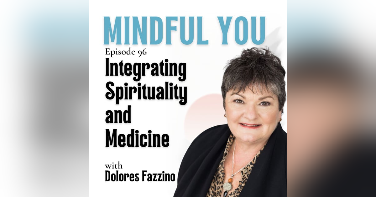 Integrating Spirituality and Medicine with Dolores Fazzino Integrating Spirituality and Medicine with Dolores Fazzino