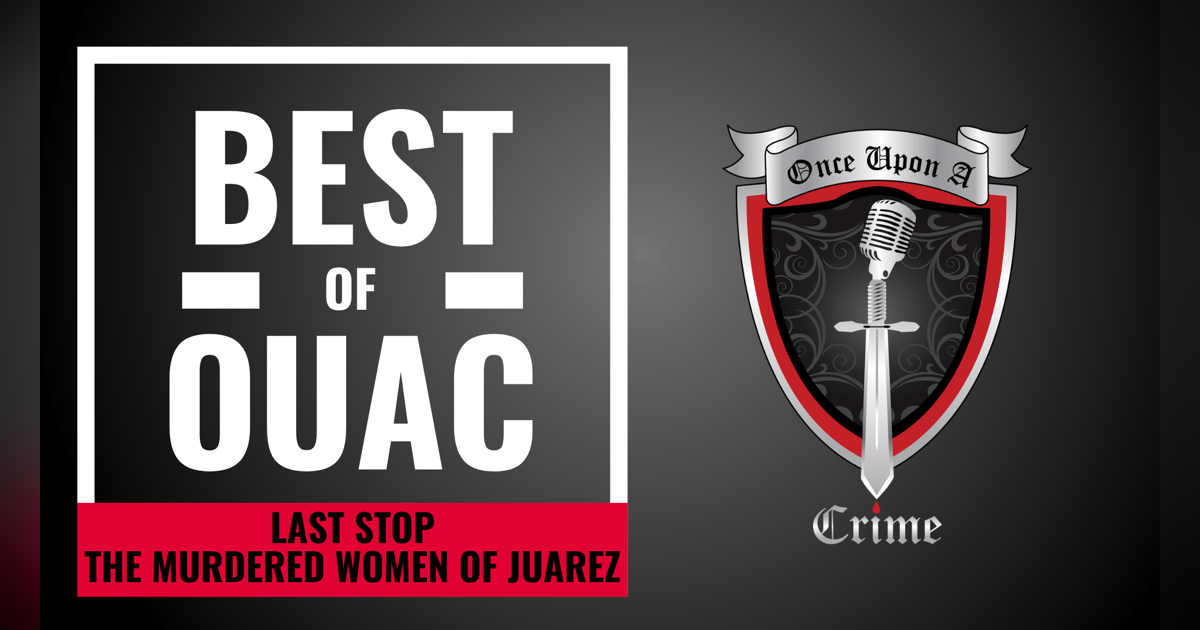 S8: Best of Once Upon a Crime: Last Stop: The Murdered Women of Juarez S8: Best of Once Upon a Crime: Last Stop: The Murdered Women of Juarez