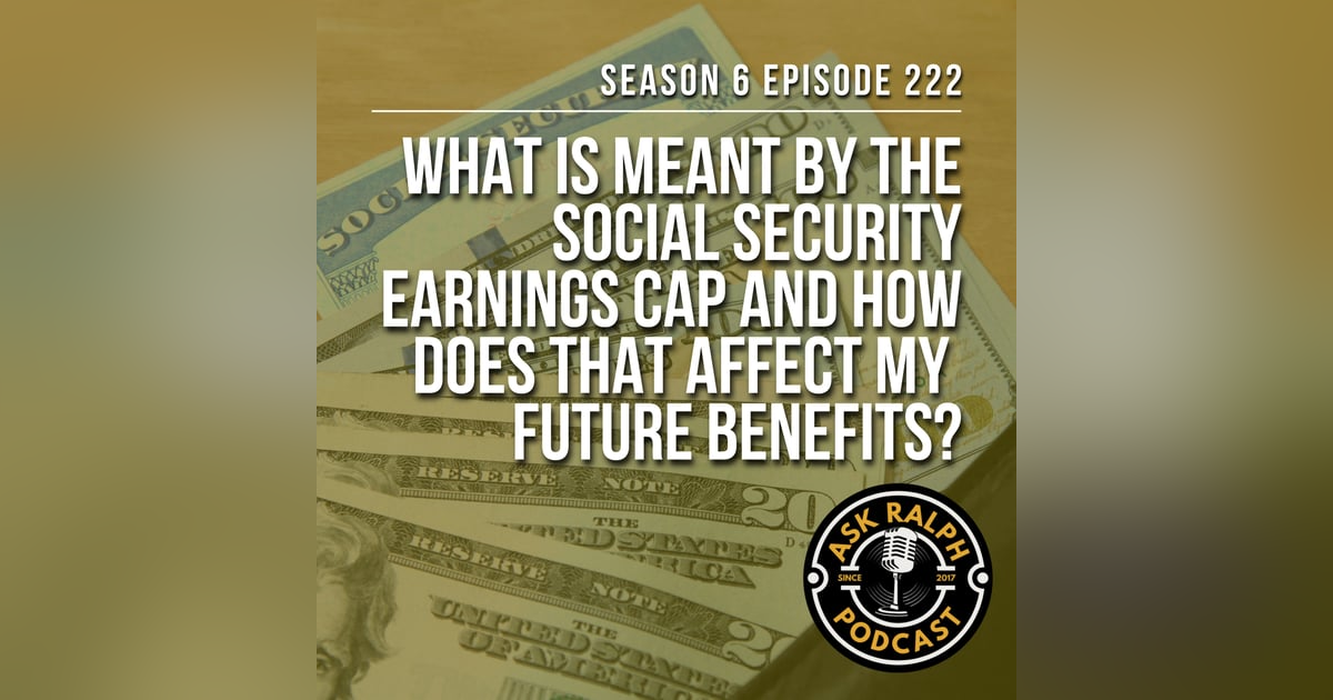 What is meant by the social security earnings cap and how does that affect my future benefits? What is meant by the social security earnings cap and how does that affect my future benefits?