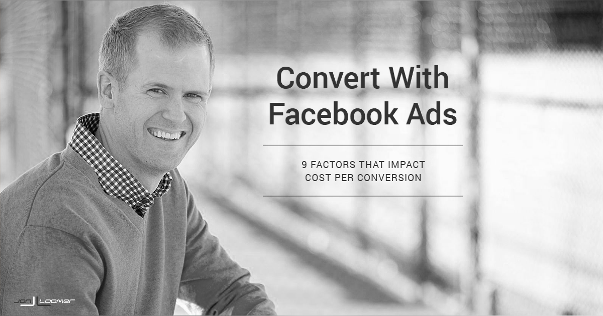 Facebook Ads: 9 Factors That Impact Cost Per Conversion Facebook Ads: 9 Factors That Impact Cost Per Conversion