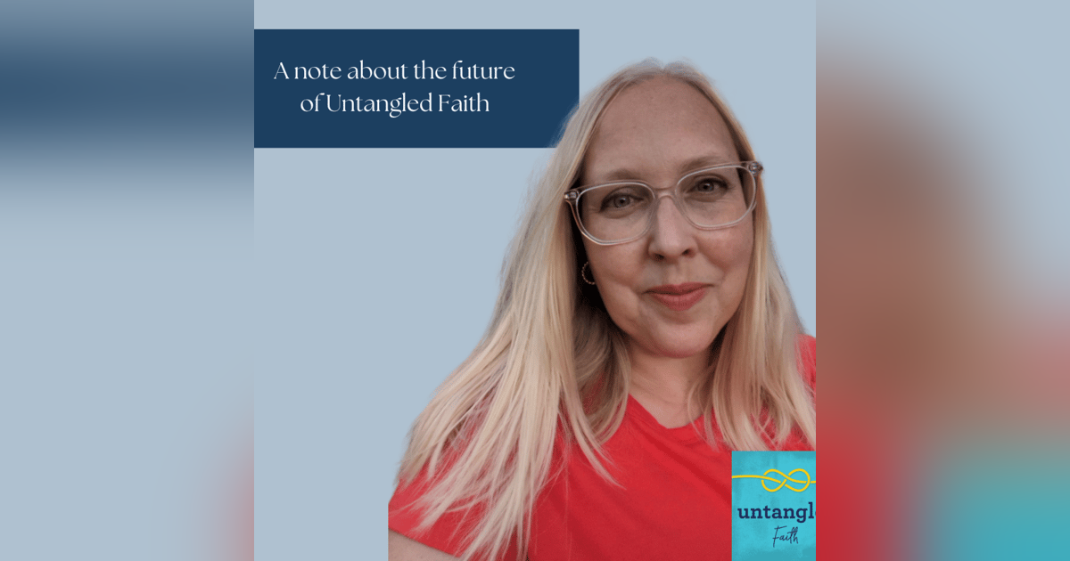 114: Untangled Faith Podcast: The Last Episode 114: Untangled Faith Podcast: The Last Episode