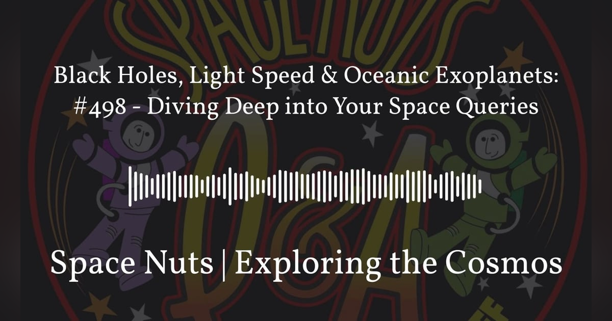 Black Holes, Light Speed & Oceanic Exoplanets: #498 - Diving Deep into Your Space Queries |... Black Holes, Light Speed & Oceanic Exoplanets: #498 - Diving Deep into Your Space Queries |...