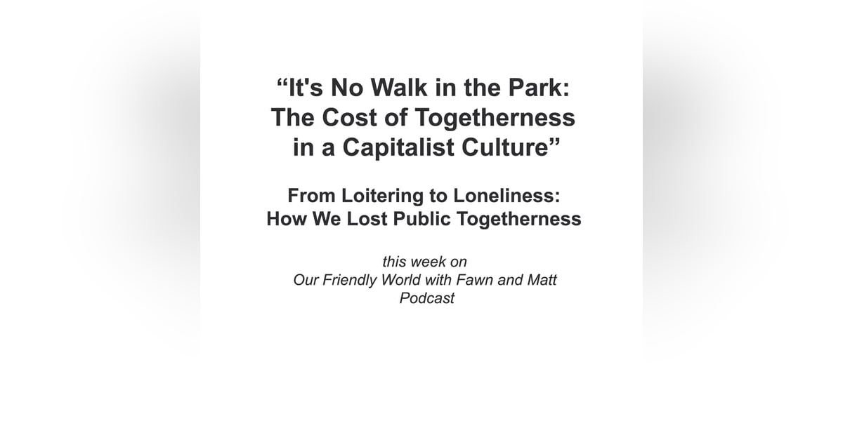 “It's No Walk in the Park: The Cost of Togetherness in a Capitalist Culture” “It's No Walk in the Park: The Cost of Togetherness in a Capitalist Culture”
