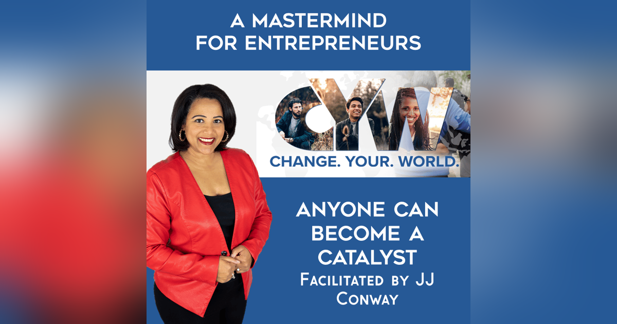 Episode 133: Mindset Monday – Change Your World (Anyone Can Become a Catalyst) Episode 133: Mindset Monday – Change Your World (Anyone Can Become a Catalyst)