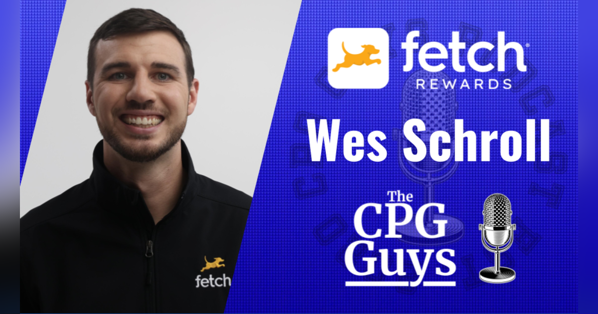 CPG & Retail Mobile Loyalty Platforms with Fetch Rewards' Wes Schroll CPG & Retail Mobile Loyalty Platforms with Fetch Rewards' Wes Schroll