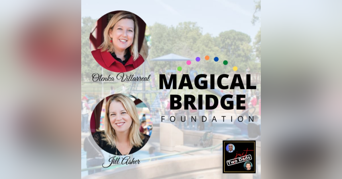Episode 60: Olenka Villarreal & Jill Asher - The Magical Bridge Foundation Episode 60: Olenka Villarreal & Jill Asher - The Magical Bridge Foundation