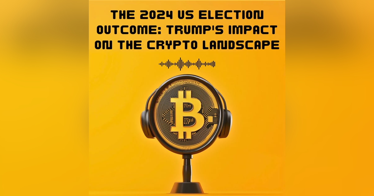 #24. The 2024 US Election Outcome: Trump's Impact on the Crypto Landscape #24. The 2024 US Election Outcome: Trump's Impact on the Crypto Landscape