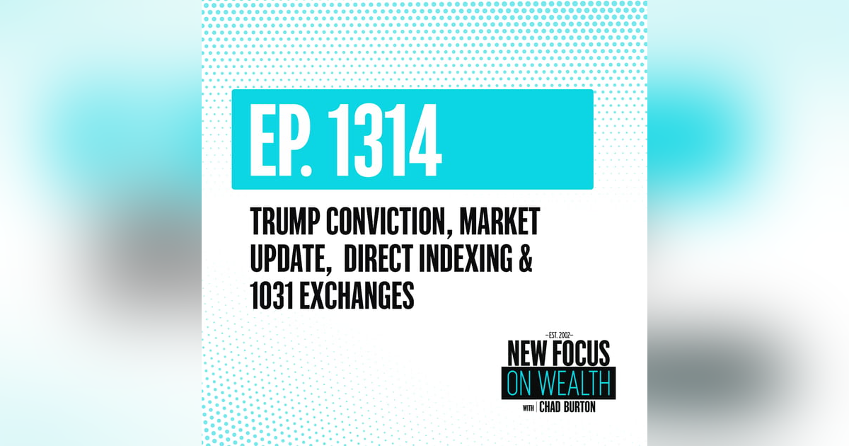 Trump Conviction, Market Update, Direct Indexing & 1031 Exchanges Trump Conviction, Market Update, Direct Indexing & 1031 Exchanges