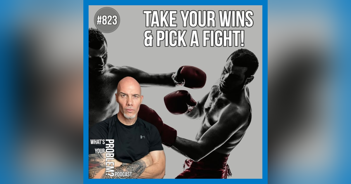 823. 🥊 Take Your Wins & Pick A Fight! 823. 🥊 Take Your Wins & Pick A Fight!