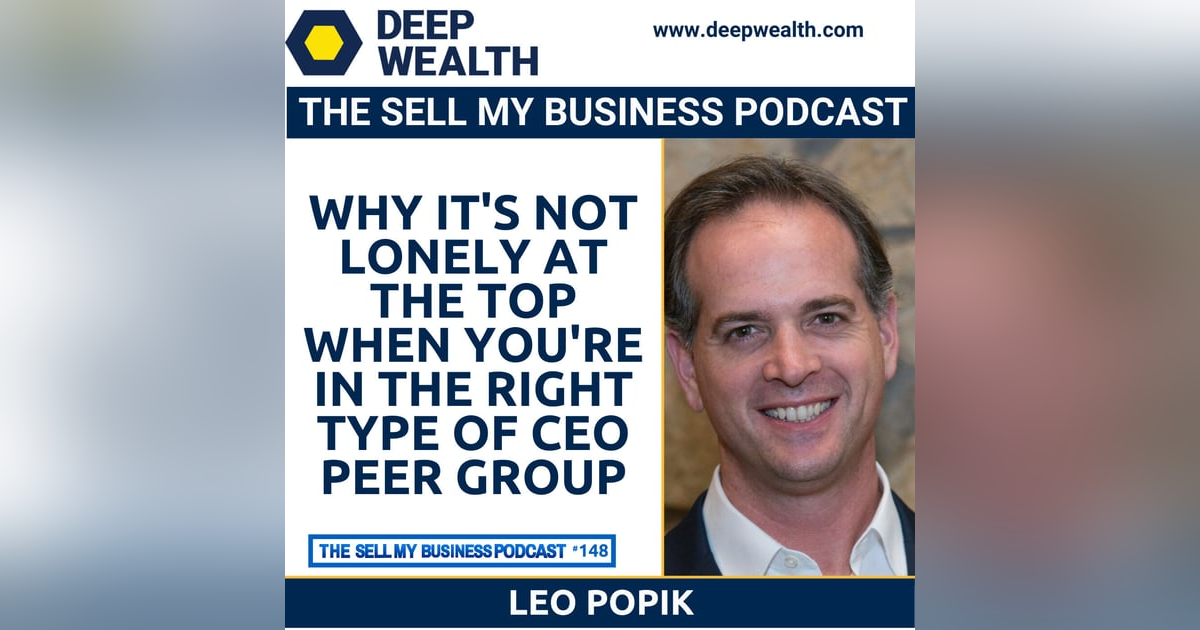 Leo Popik On Why It's Not Lonely At The Top When You're In The Right Type Of CEO Peer Group (#148) Leo Popik On Why It's Not Lonely At The Top When You're In The Right Type Of CEO Peer Group (#148)
