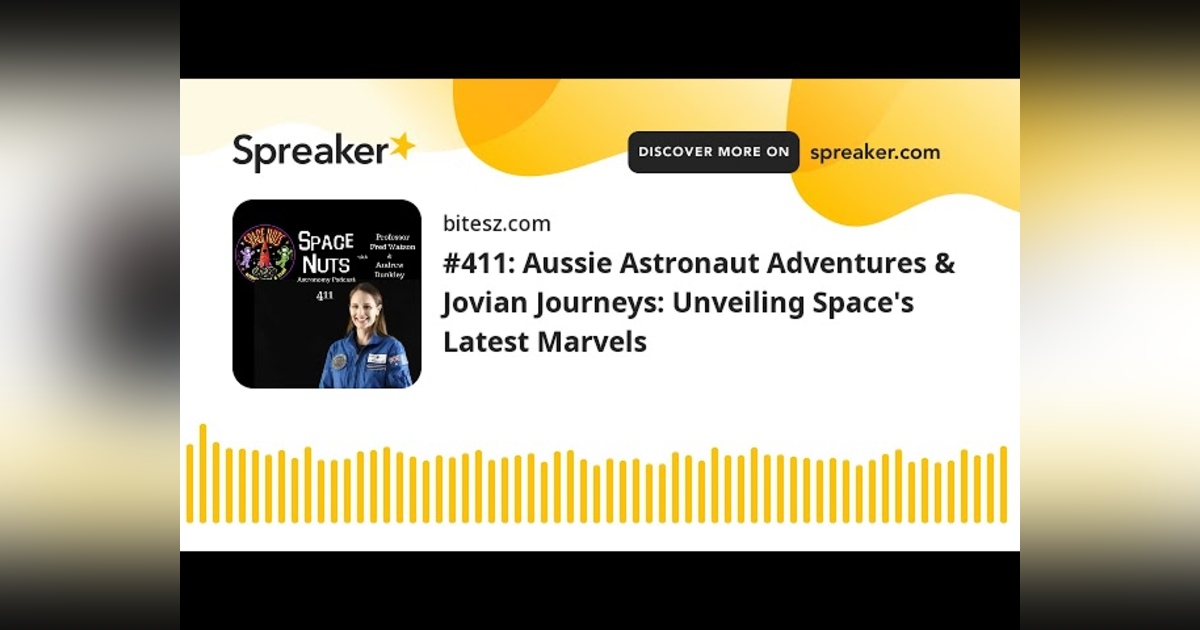 #411: Aussie Astronaut Adventures & Jovian Journeys: Unveiling Space’s Latest Marvels #411: Aussie Astronaut Adventures & Jovian Journeys: Unveiling Space’s Latest Marvels