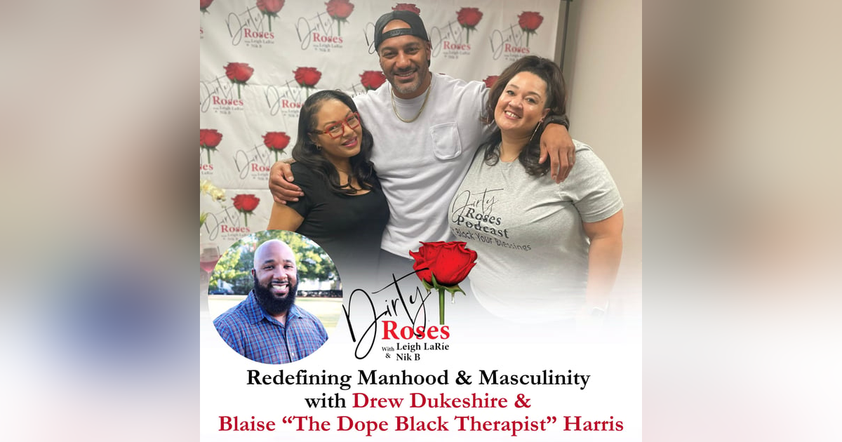 Redefining Manhood & Masculinity, Drew Dukeshire & Blaise “The Dope Black Therapist” Harris Redefining Manhood & Masculinity, Drew Dukeshire & Blaise “The Dope Black Therapist” Harris