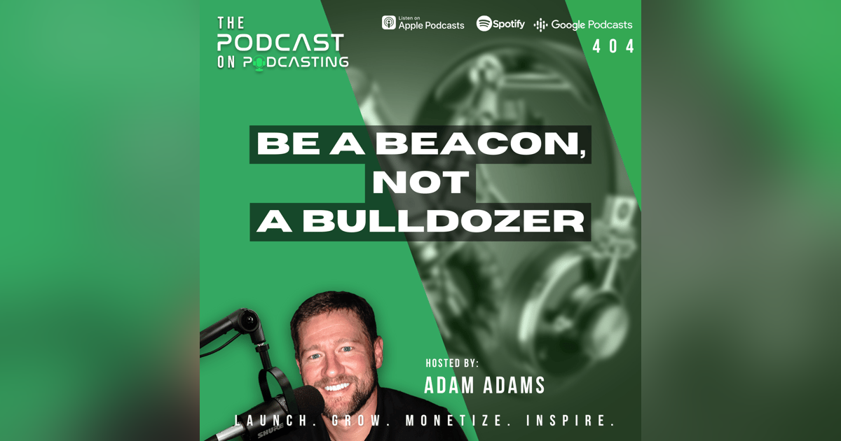 Ep404: Be A Beacon, Not A Bulldozer Ep404: Be A Beacon, Not A Bulldozer