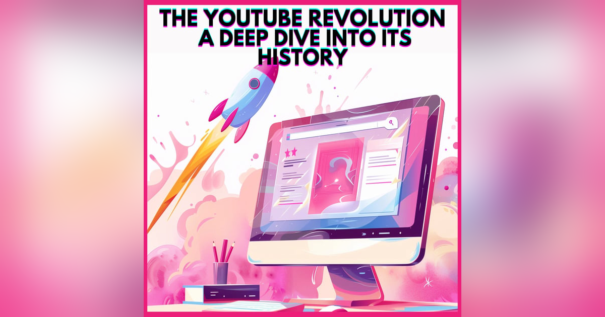 #19. THE YOUTUBE REVOLUTION : A DEEP DIVE INTO ITS HISTORY #19. THE YOUTUBE REVOLUTION : A DEEP DIVE INTO ITS HISTORY