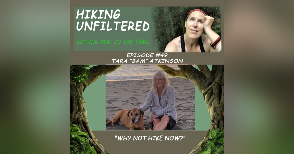 Episode #49 Tara "Bam" Atkinson - "Why not hike now? Episode #49 Tara "Bam" Atkinson - "Why not hike now?