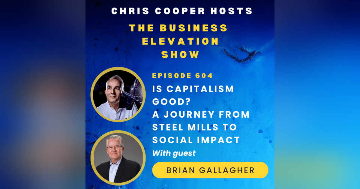 Is Capitalism Good? A Journey from Steel Mills to Social Impact with Brian Gallagher Is Capitalism Good? A Journey from Steel Mills to Social Impact with Brian Gallagher