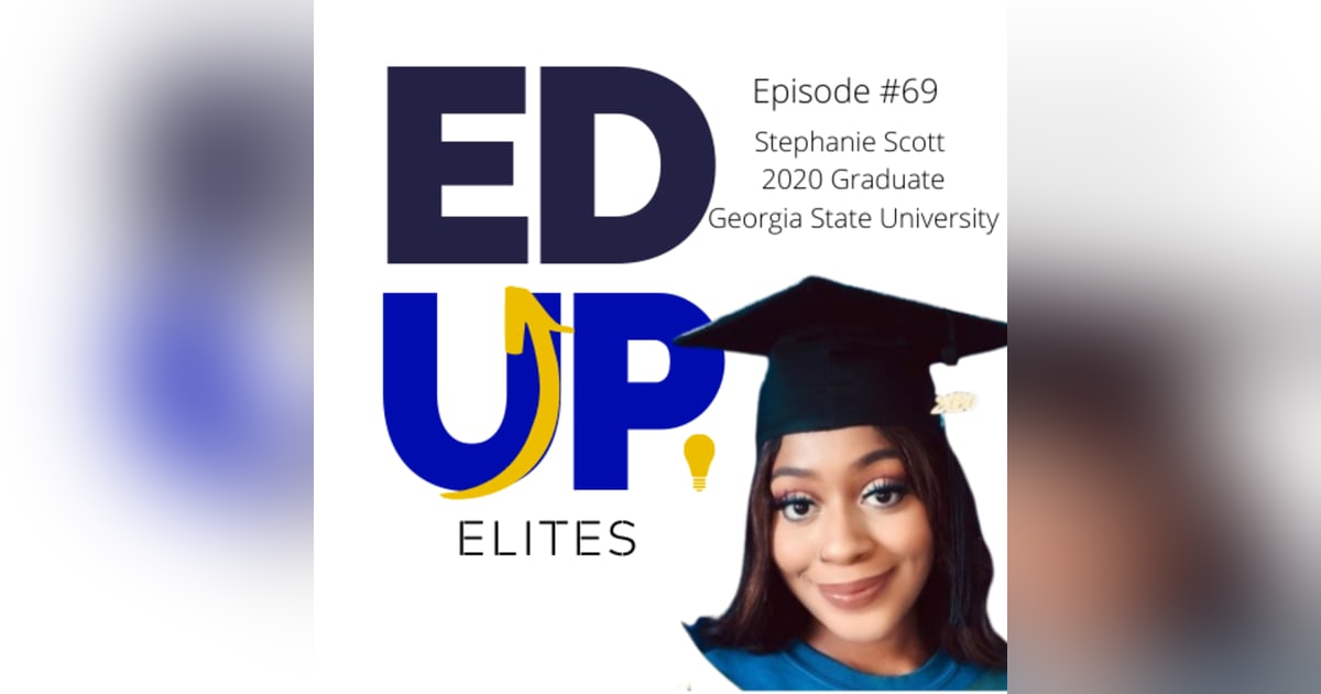 69: BONUS: EdUp Elites: Stephanie Scott, 2020 Graduate of Georgia State University 69: BONUS: EdUp Elites: Stephanie Scott, 2020 Graduate of Georgia State University