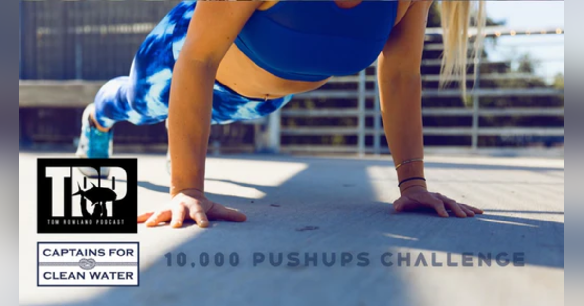 EP. 219 10,000 Pushups Challenge to Support Captains For Clean Water with Tom Rowland EP. 219 10,000 Pushups Challenge to Support Captains For Clean Water with Tom Rowland