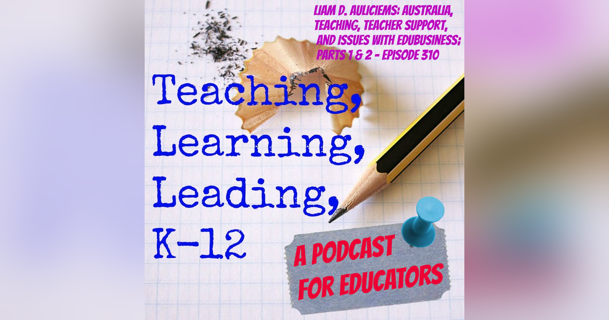 Liam D. Auliciems: Australia,Teaching, Teacher Support, and Issues with EduBusiness, parts 1 and 2 - Episode 310 Liam D. Auliciems: Australia,Teaching, Teacher Support, and Issues with EduBusiness, parts 1 and 2 - Episode 310