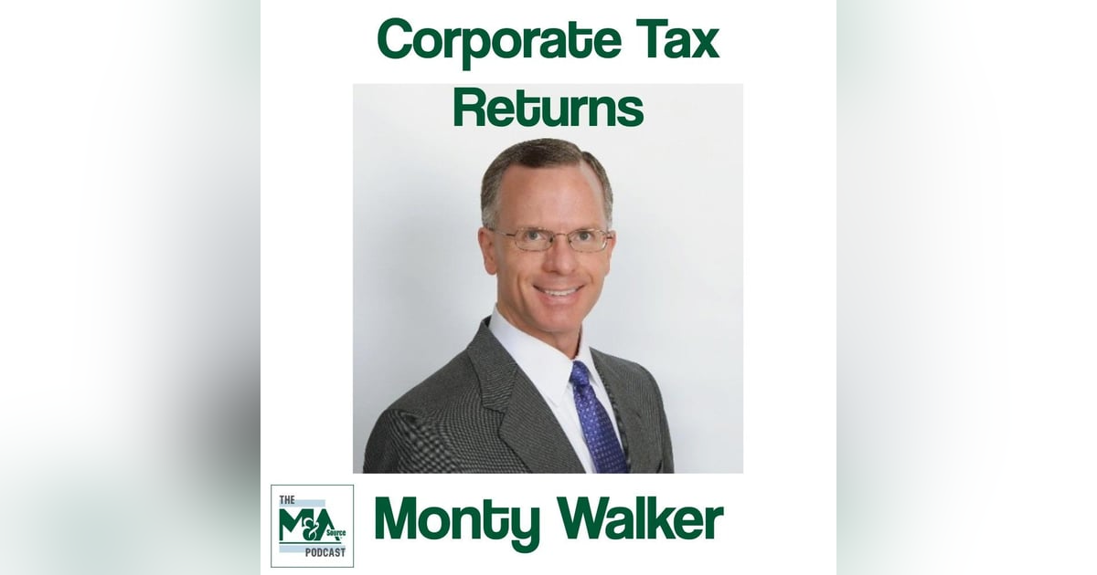 Monty Walker: Corporate Tax Returns and Hidden Key Points For M&A Advisory Firms Monty Walker: Corporate Tax Returns and Hidden Key Points For M&A Advisory Firms