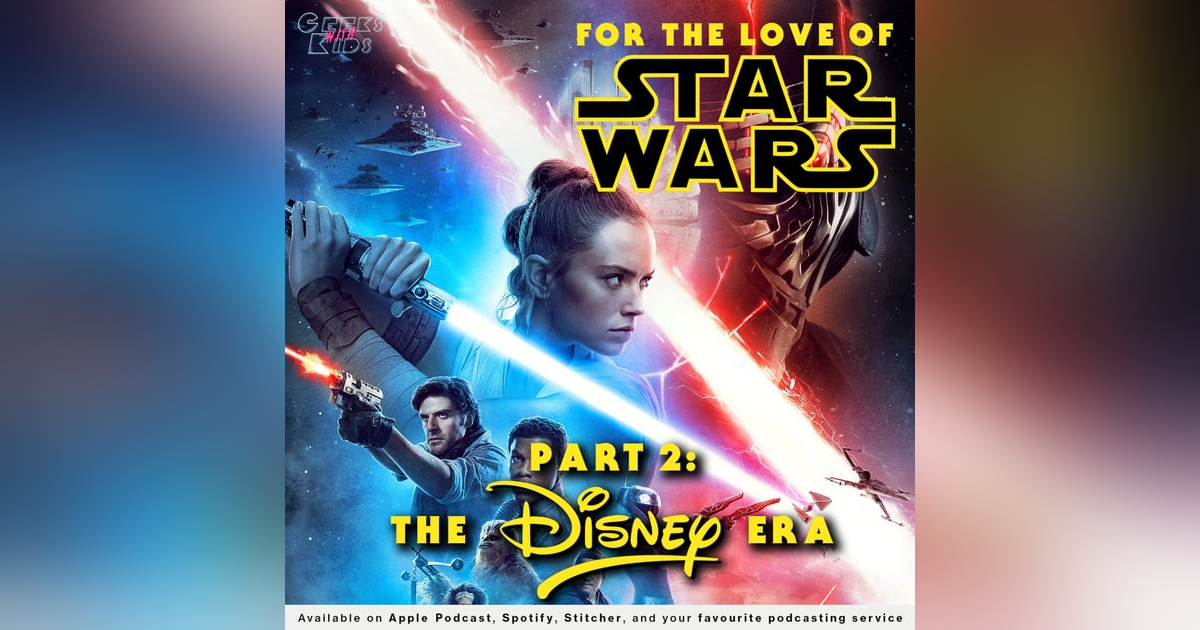 128 - For the Love of Star Wars: Part 2 - The Disney Era 128 - For the Love of Star Wars: Part 2 - The Disney Era