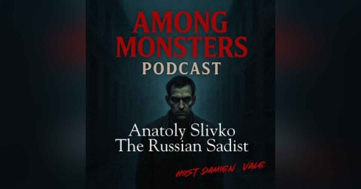 S1E138: Anatoly Slivko: The Soviet Sadist – Youth, Death, and a Monster in Uniform S1E138: Anatoly Slivko: The Soviet Sadist – Youth, Death, and a Monster in Uniform