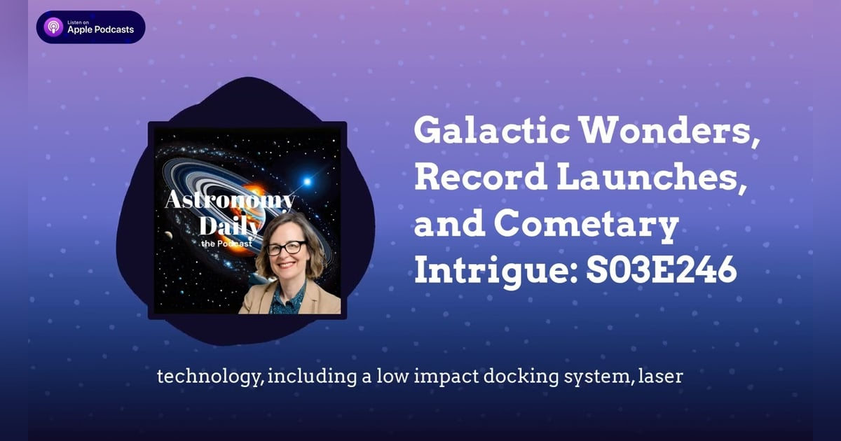 Galactic Wonders, Record Launches, and Cometary Intrigue: S03E246 Galactic Wonders, Record Launches, and Cometary Intrigue: S03E246