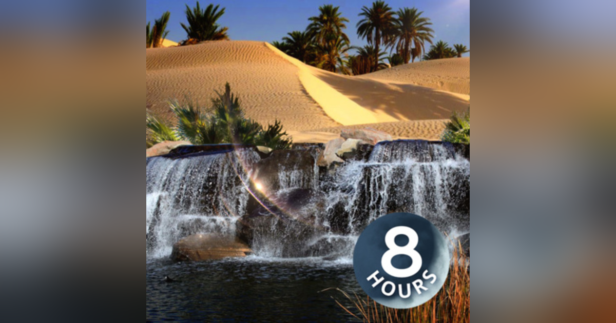 Desert Oasis 8 Hours | Peaceful Water Sounds for Relaxation, Focus or Sleep Desert Oasis 8 Hours | Peaceful Water Sounds for Relaxation, Focus or Sleep
