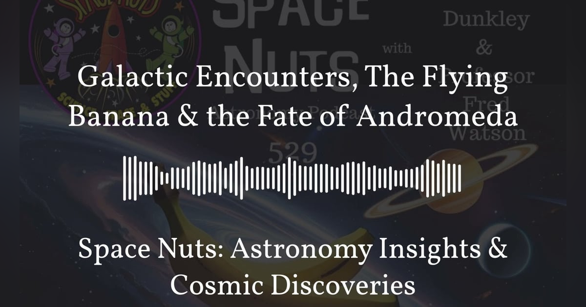 Galactic Encounters, The Flying Banana & the Fate of Andromeda | Space Nuts: Astronomy Insights... Galactic Encounters, The Flying Banana & the Fate of Andromeda | Space Nuts: Astronomy Insights...