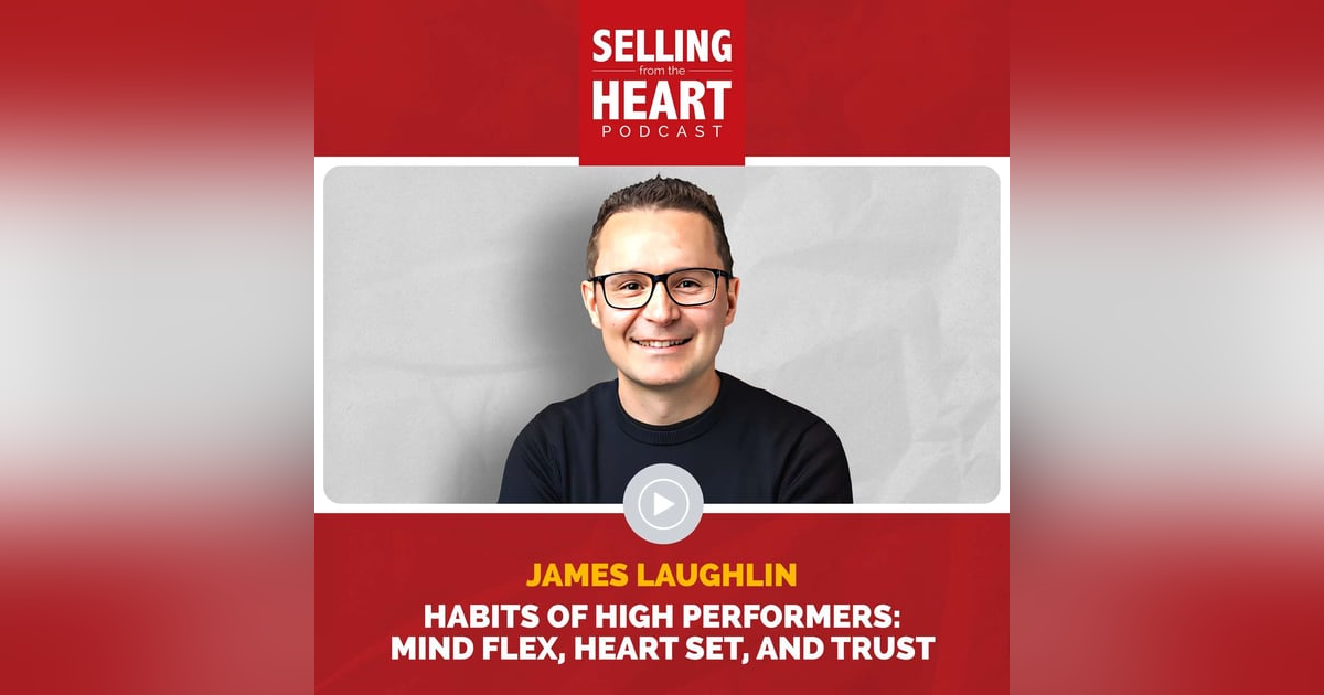 Habits of High Performers: Mind Flex, Heart Set, and Trust featuring James Laughlin Habits of High Performers: Mind Flex, Heart Set, and Trust featuring James Laughlin