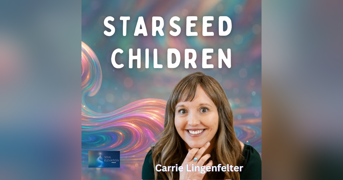 493. Starseed Kids & Conscious Parenting in a New Era - Carrie Lingenfelter 493. Starseed Kids & Conscious Parenting in a New Era - Carrie Lingenfelter