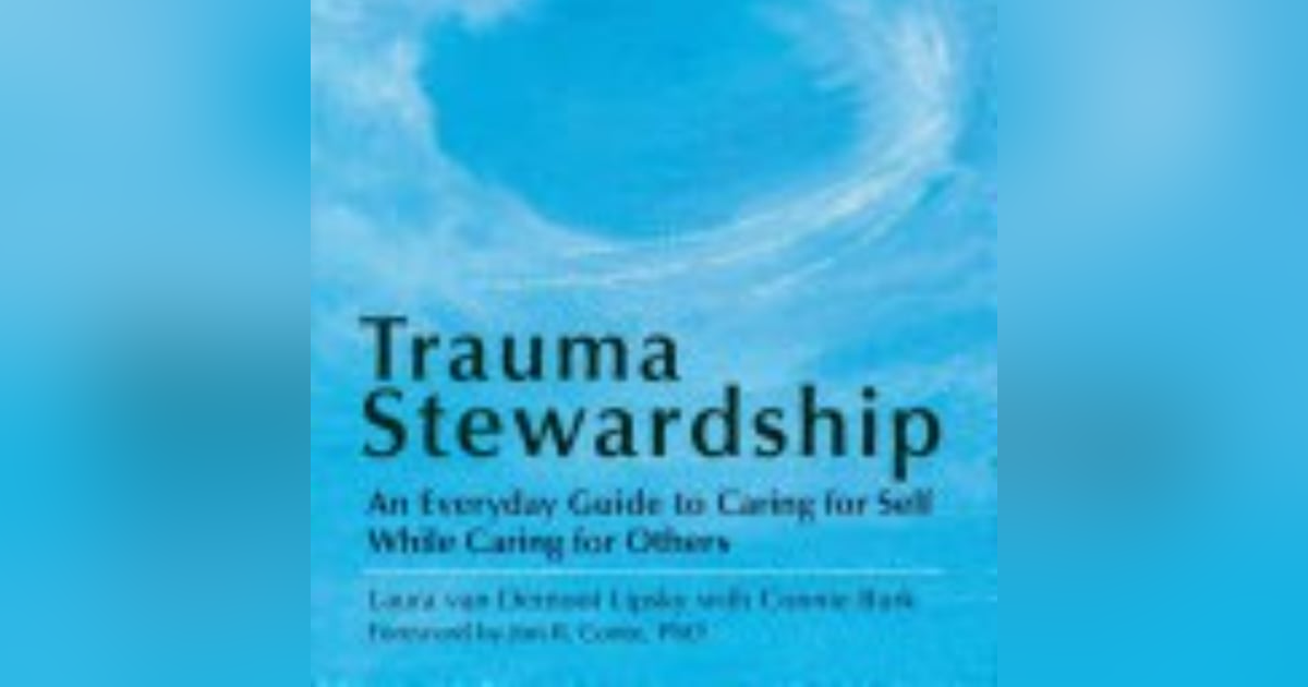 Embracing Resilience: Navigating the Path of Trauma Stewardship with Laura Van Dernoot Lipsky Embracing Resilience: Navigating the Path of Trauma Stewardship with Laura Van Dernoot Lipsky