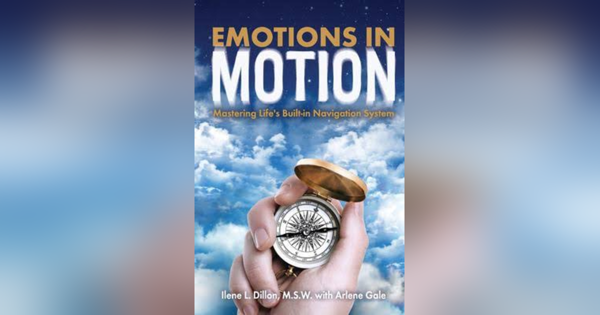 Ilene Dillon - Emotions in Motion: Mastering Life’s Built-in Navigation System Ilene Dillon - Emotions in Motion: Mastering Life’s Built-in Navigation System