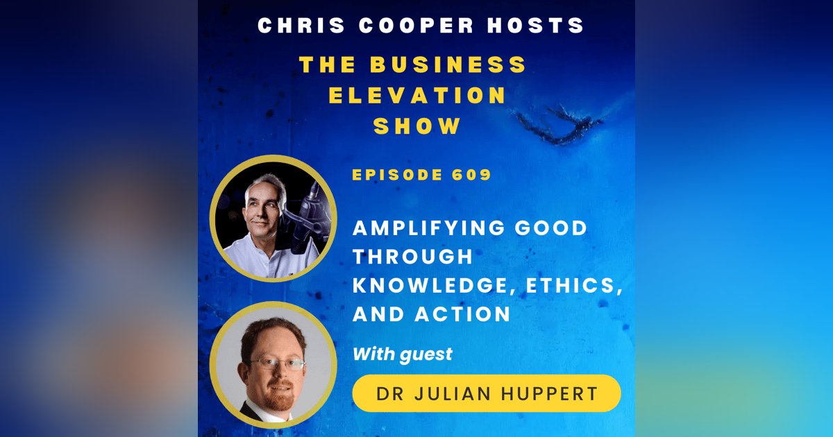 Amplifying Good Through Knowledge, Ethics, and Action with Dr Julian Huppert Amplifying Good Through Knowledge, Ethics, and Action with Dr Julian Huppert
