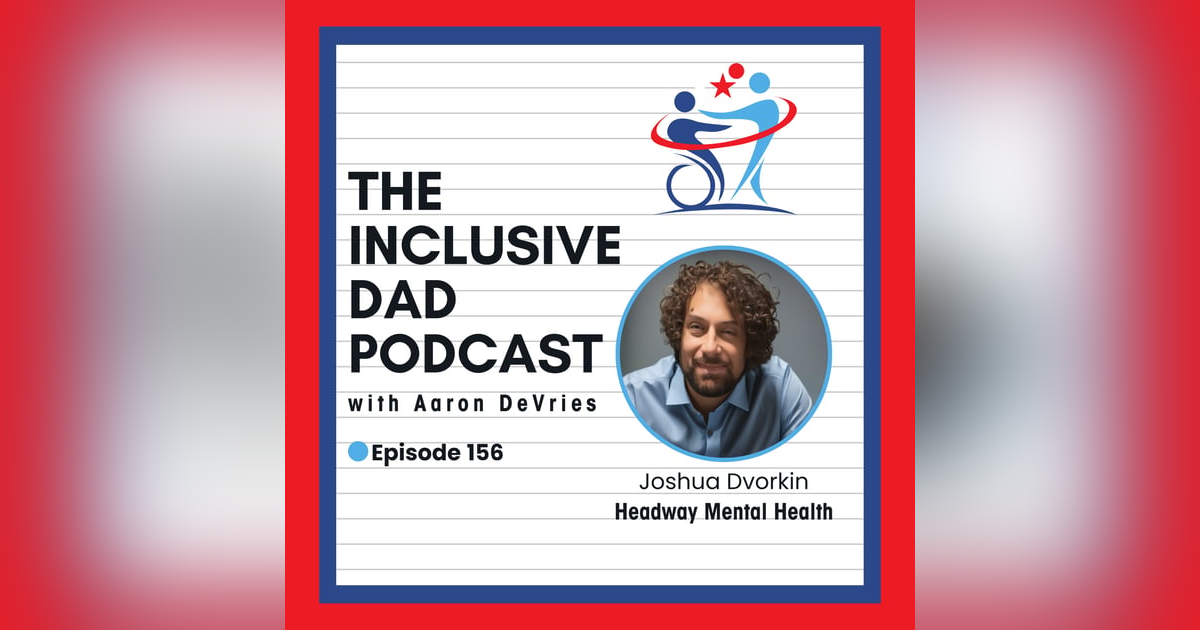 156 - Changing Minds, Changing Worlds: Inclusion from the Inside Out with Joshua Dvorkin 156 - Changing Minds, Changing Worlds: Inclusion from the Inside Out with Joshua Dvorkin
