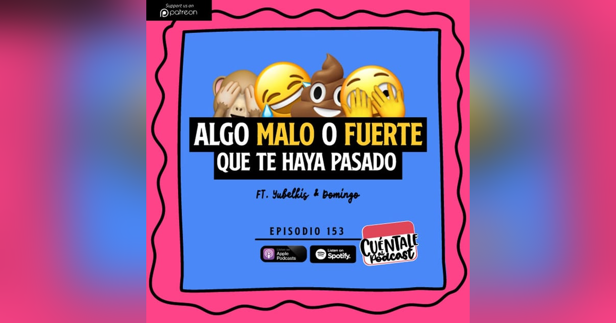 153. Algo MALO o FUERTE que te haya pasado (Ft. Yubelkis & Domingo) 153. Algo MALO o FUERTE que te haya pasado (Ft. Yubelkis & Domingo)