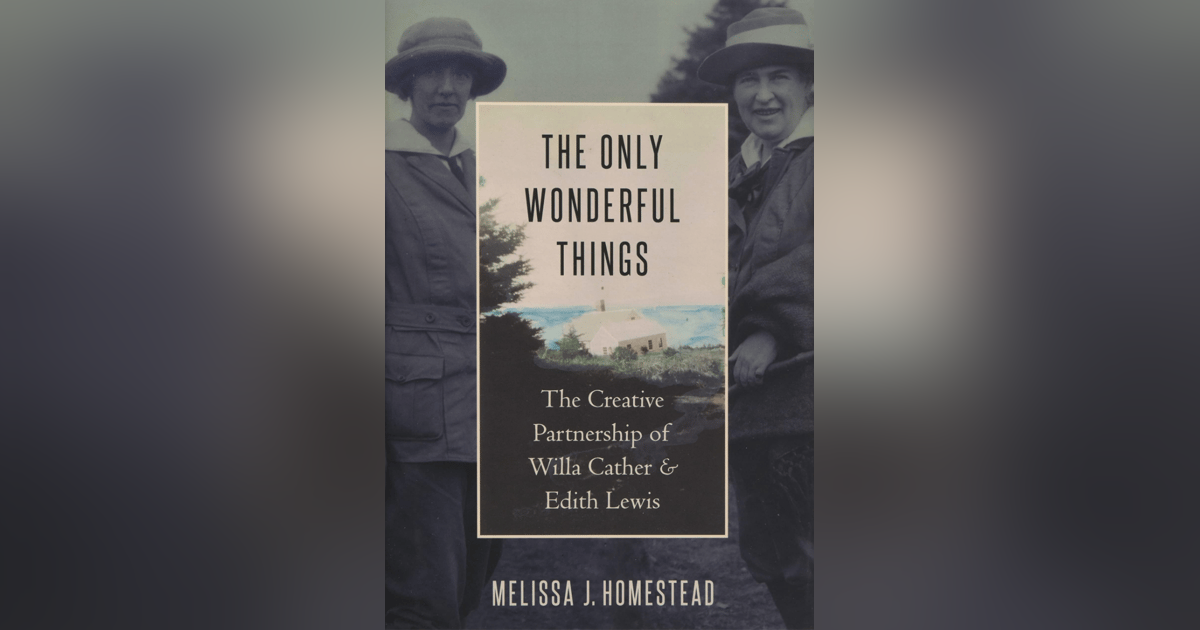 486 The Creative Partnership of Willa Cather & Edith Lewis (with Melissa J. Homestead) 486 The Creative Partnership of Willa Cather & Edith Lewis (with Melissa J. Homestead)
