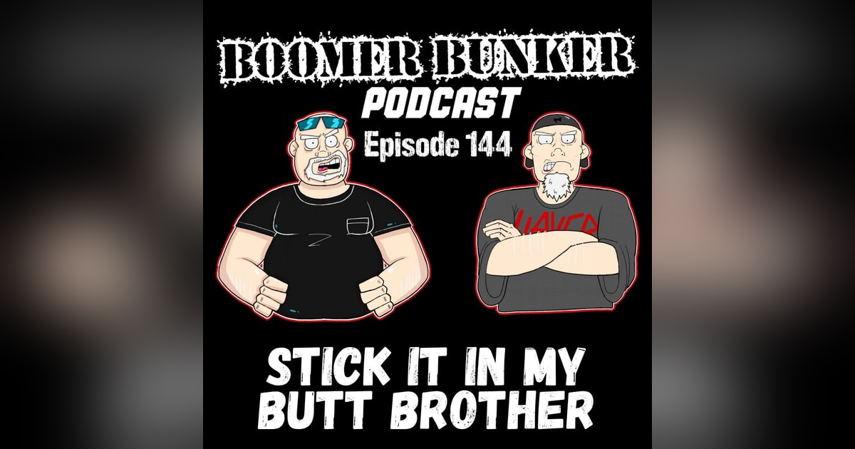 Stick It In My Butt Brother | Episode 144 Stick It In My Butt Brother | Episode 144