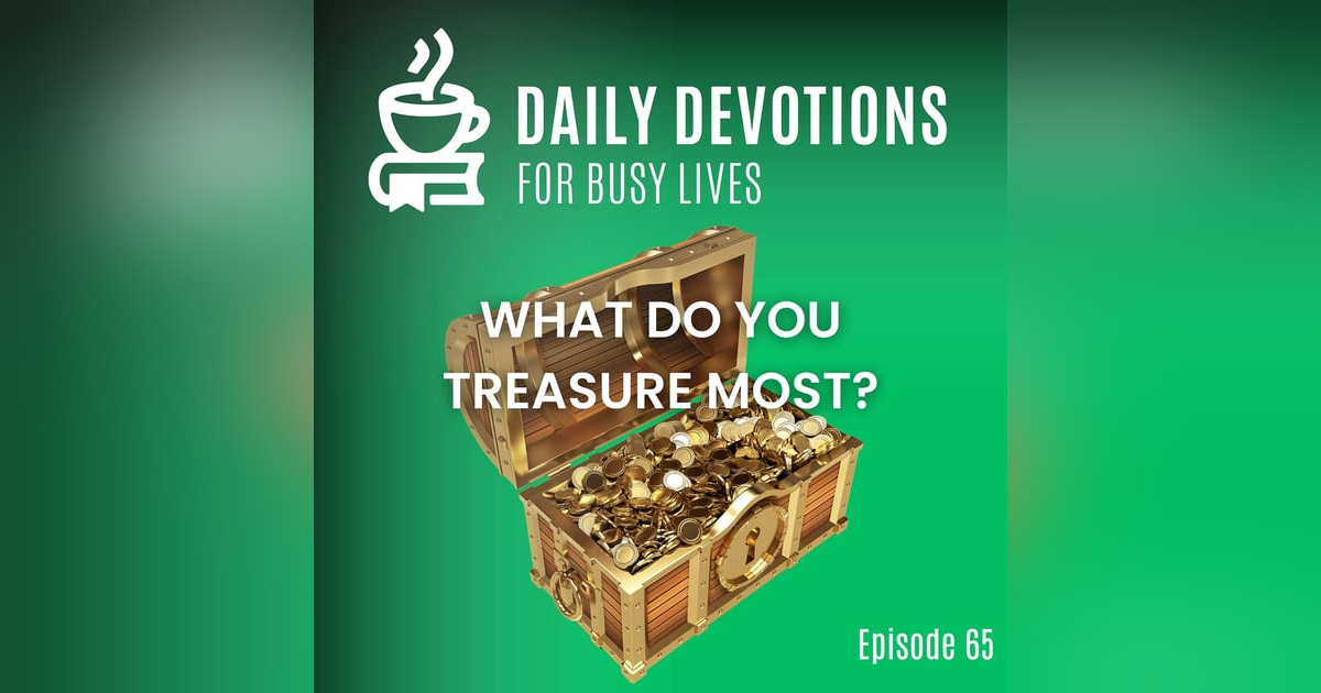 What Do You Treasure Most? What Do You Treasure Most?
