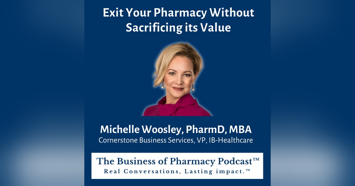 Exit Your Pharmacy Without Sacrificing its Value | Michelle Woosley, PharmD, MBA Cornerstone Business Services, VP, IB-Healthcare Exit Your Pharmacy Without Sacrificing its Value | Michelle Woosley, PharmD, MBA Cornerstone Business Services, VP, IB-Healthcare