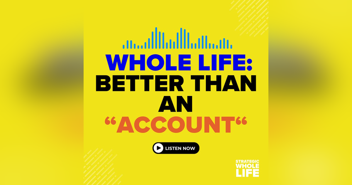 86: Whole Life Insurance is Not an "Account". It's Better Than That. 86: Whole Life Insurance is Not an "Account". It's Better Than That.