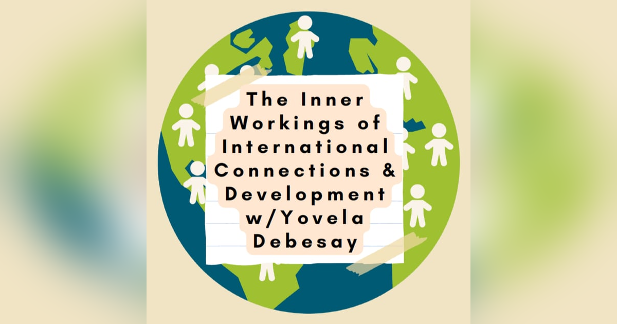 The Inner Workings of International Connections & Development w/Yovela Debesay The Inner Workings of International Connections & Development w/Yovela Debesay