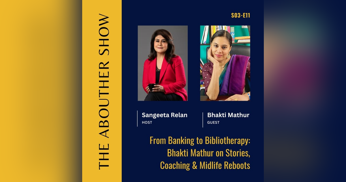 S3E115: From Banking to Bibliotherapy: Bhakti Mathur on Stories, Coaching & Midlife Reboots S3E115: From Banking to Bibliotherapy: Bhakti Mathur on Stories, Coaching & Midlife Reboots