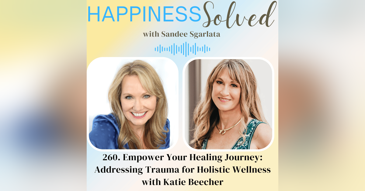 260. Empower Your Healing Journey: Addressing Trauma for Holistic Wellness with Katie Beecher 260. Empower Your Healing Journey: Addressing Trauma for Holistic Wellness with Katie Beecher