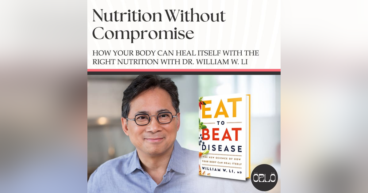 How Your Body Can Heal Itself With The Right Nutrition With Dr. William W. Li How Your Body Can Heal Itself With The Right Nutrition With Dr. William W. Li